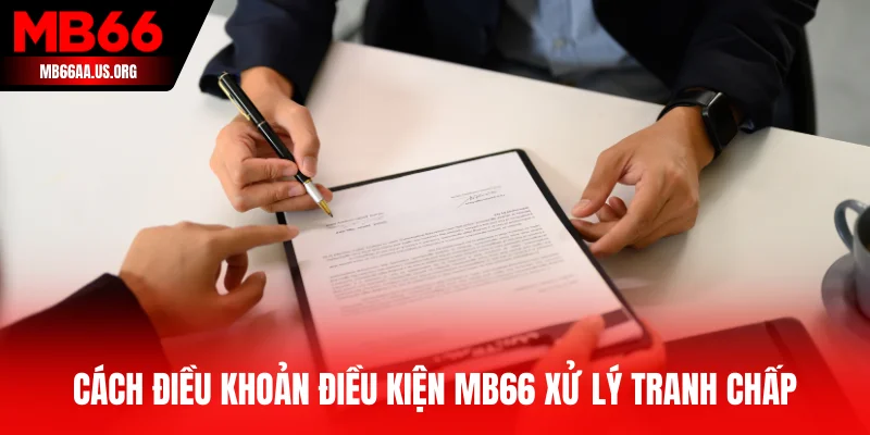Cách điều khoản điều kiện MB66 xử lý tranh chấp