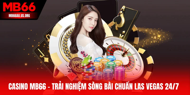 Casino MB66 - Trải nghiệm sòng bài chuẩn Las Vegas 24/7