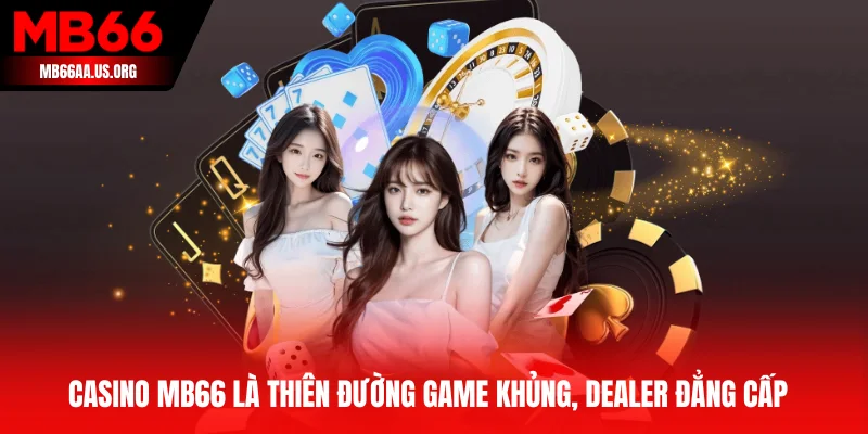 Casino MB66 là thiên đường cá cược với kho game khủng, dealer đẳng cấp