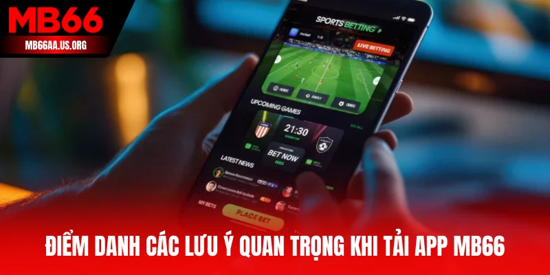Điểm danh các lưu ý quan trọng khi tải app MB66