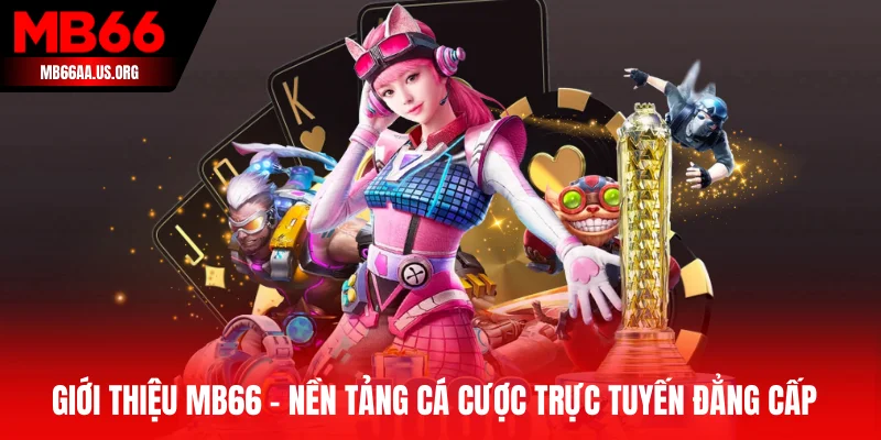 Giới thiệu MB66 – Nền tảng cá cược trực tuyến đẳng cấp