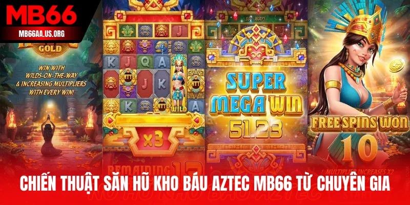 Chiến thuật săn hũ Kho Báu Aztec MB66 từ chuyên gia