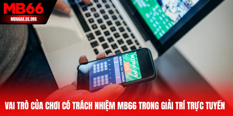 Vai trò của chơi có trách nhiệm MB66 trong giải trí trực tuyến